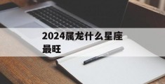 2024属龙什么星座最旺