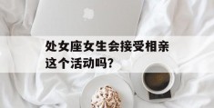 处女座女生会接受相亲这个活动吗？