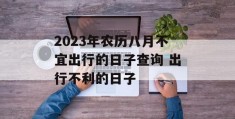 2023年农历八月不宜出行的日子查询 出行不利的日子