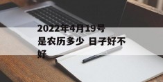 2022年4月19号是农历多少 日子好不好