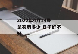 2022年4月19号是农历多少 日子好不好