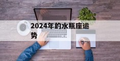 2024年的水瓶座运势