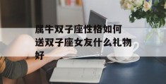 属牛双子座性格如何 送双子座女友什么礼物好