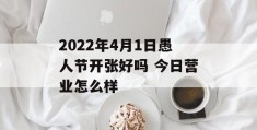 2022年4月1日愚人节开张好吗 今日营业怎么样