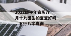 2022庚子年农历八月十九出生的宝宝好吗，五行八字查询