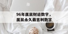 96年属鼠财运数字，属鼠永久最吉利数字