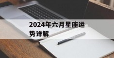 2024年六月星座运势详解