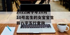 2022庚子年10月10号出生的女宝宝生辰八字五行查询