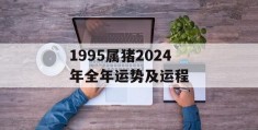 1995属猪2024年全年运势及运程