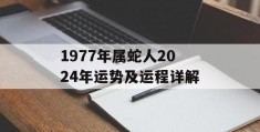 1977年属蛇人2024年运势及运程详解