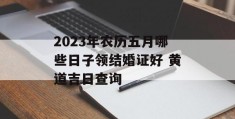 2023年农历五月哪些日子领结婚证好 黄道吉日查询