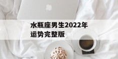 水瓶座男生2022年运势完整版