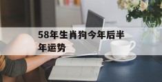 58年生肖狗今年后半年运势