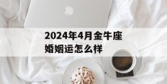 2024年4月金牛座婚姻运怎么样