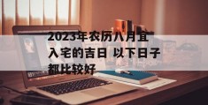 2023年农历八月宜入宅的吉日 以下日子都比较好