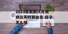 2023年农历八月初四这天时辰凶吉 日子怎么样