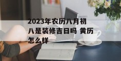 2023年农历八月初八是装修吉日吗 黄历怎么样