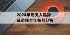 2024年属兔人运势及运程全年每月分析