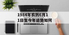 1984年农历6月11日生今年运势如何