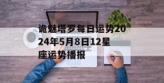 诡魅塔罗每日运势2024年5月8日12星座运势播报