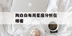 陶白白每周星座分析在哪看