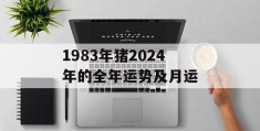 1983年猪2024年的全年运势及月运