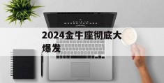 2024金牛座彻底大爆发