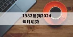 1982属狗2024每月运势