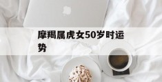 摩羯属虎女50岁时运势