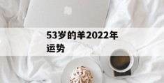 53岁的羊2022年运势