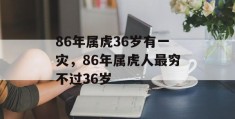 86年属虎36岁有一灾，86年属虎人最穷不过36岁