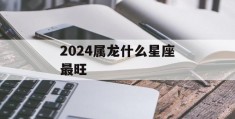 2024属龙什么星座最旺