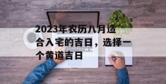 2023年农历八月适合入宅的吉日，选择一个黄道吉日