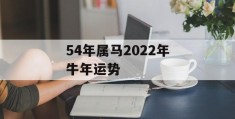 54年属马2022年牛年运势