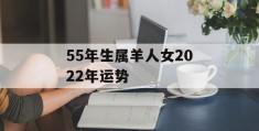 55年生属羊人女2022年运势