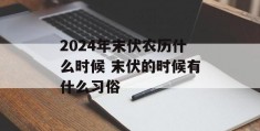 2024年末伏农历什么时候 末伏的时候有什么习俗