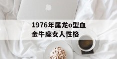 1976年属龙o型血金牛座女人性格