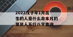 2022戊子年1月出生的人是什么命本月的属鼠人五行八字查询