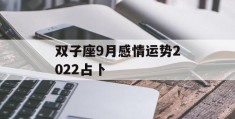 双子座9月感情运势2022占卜