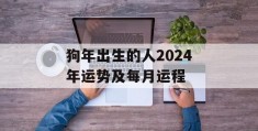 狗年出生的人2024年运势及每月运程