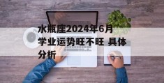 水瓶座2024年6月学业运势旺不旺 具体分析