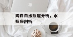 陶白白水瓶座分析，水瓶座剖析