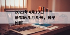 2022年4月19日是农历几月几号，日子如何