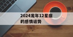 2024龙年12星座的感情运势