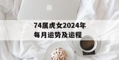 74属虎女2024年每月运势及运程