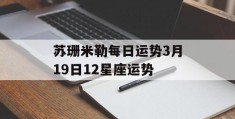 苏珊米勒每日运势3月19日12星座运势