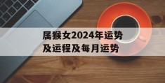 属猴女2024年运势及运程及每月运势