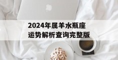 2024年属羊水瓶座运势解析查询完整版