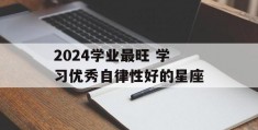 2024学业最旺 学习优秀自律性好的星座