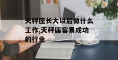 天秤座长大以后做什么工作,天秤座容易成功的行业